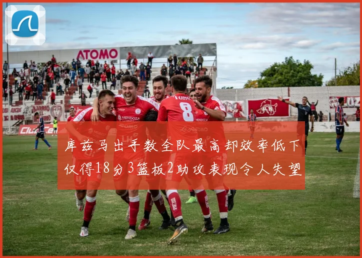 库兹马出手数全队最高却效率低下仅得18分3篮板2助攻表现令人失望