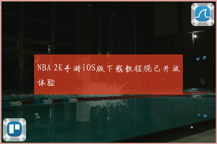 NBA 2K手游iOS版下载教程现已开放体验