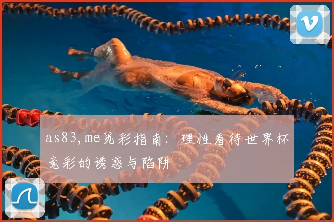 as83,me觅彩指南:理性看待世界杯竞彩的诱惑与陷阱