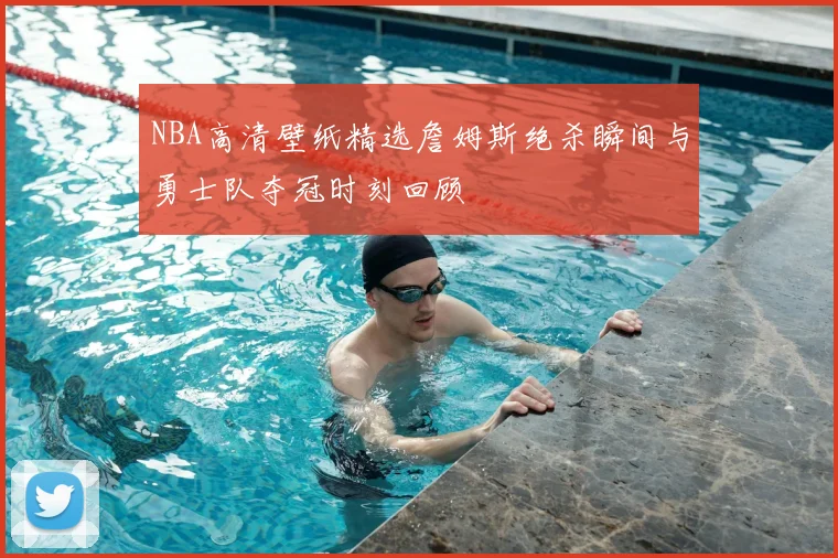 NBA高清壁纸精选詹姆斯绝杀瞬间与勇士队夺冠时刻回顾