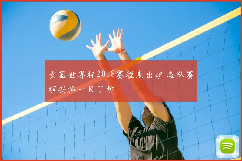 女篮世界杯2018赛程表出炉 各队赛程安排一目了然