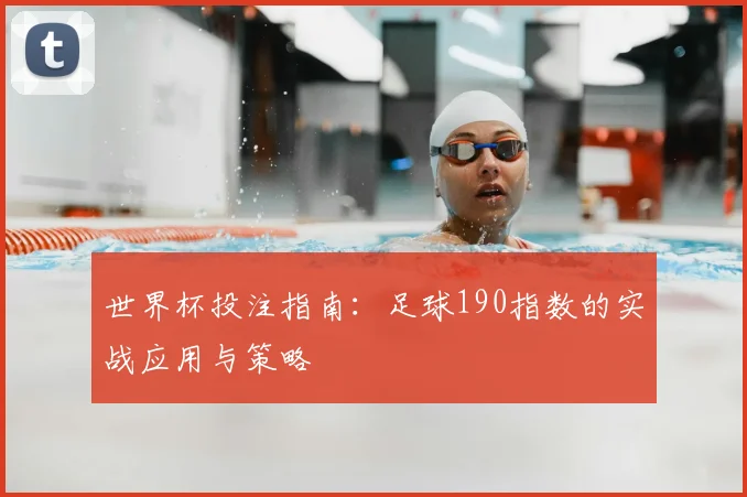 世界杯投注指南：足球190指数的实战应用与策略