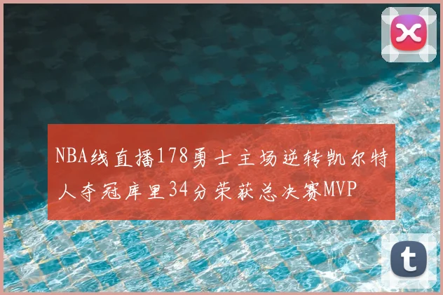 NBA线直播178勇士主场逆转凯尔特人夺冠库里34分荣获总决赛MVP