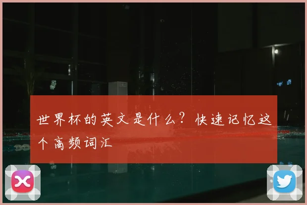 世界杯的英文是什么？快速记忆这个高频词汇