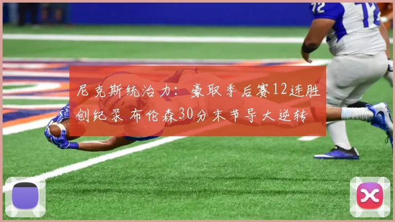 尼克斯统治力:豪取季后赛12连胜创纪录 布伦森30分末节导大逆转