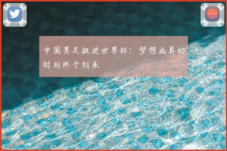 中国男足挺进世界杯：梦想成真的时刻终于到来