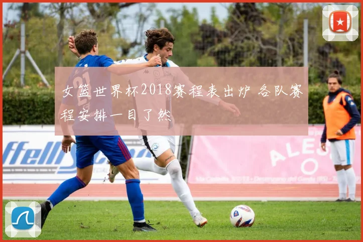 女篮世界杯2018赛程表出炉 各队赛程安排一目了然