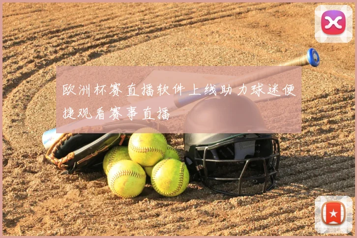 欧洲杯赛直播软件上线助力球迷便捷观看赛事直播